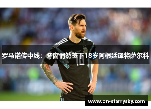 罗马诺传中线：冬窗悄然签下18岁阿根廷锋将萨尔科