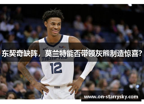 东契奇缺阵，莫兰特能否带领灰熊制造惊喜？