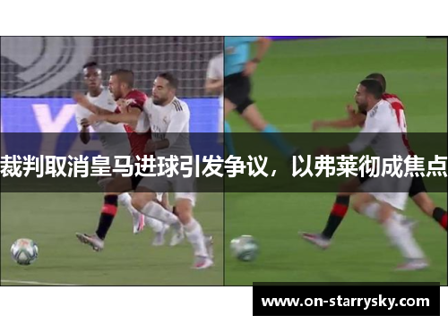 裁判取消皇马进球引发争议，以弗莱彻成焦点