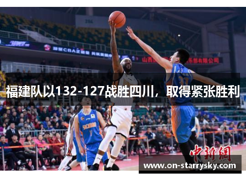 福建队以132-127战胜四川，取得紧张胜利
